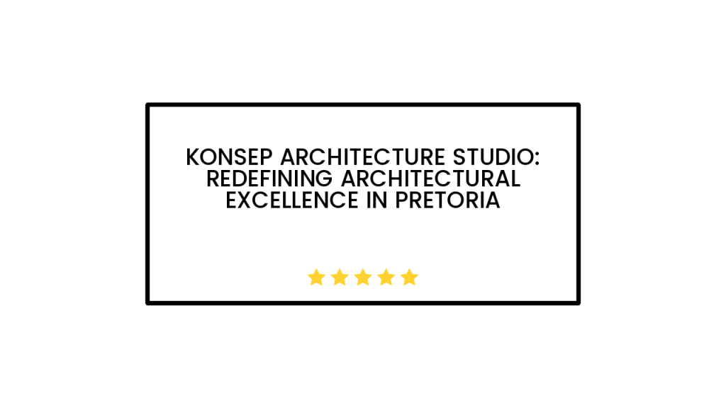 KONSEP Architecture Studio: Redefining Architectural Excellence in Pretoria